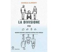 La divisione per zero. Quando diventare caregiver riscrive una famiglia