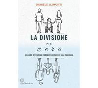La divisione per zero. Quando diventare caregiver riscrive una famiglia