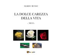 La dolce carezza della vita. Nico di Mario Russo, 2021, Youcanprint