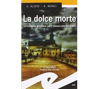 La dolce morte. Un'indagine genovese per il Maresciallo De Scalzi