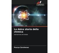 La dolce storia della chimica: Dall'alchimia all'orbitale