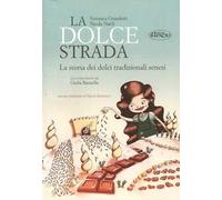 La dolce strada. La storia dei dolci tradizionali senesi. Ediz. italiana e inglese
