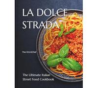 La Dolce Strada: The Ultimate Italian Street Food Cookbook