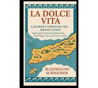 La Dolce Vita: A Journey Throu the Amalfi Coast Exploring the Soul of Southern Italy, One Village, View, and Vine at a Time