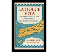 La Dolce Vita: A Journey Throu the Amalfi Coast Exploring the Soul of Southern Italy, One Village, View, and Vine at a Time