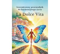 La Dolce Vita - Interaktywny przewodnik do harmonijnego życia: Jak odzyskać spokój, zbudować pewność siebie i żyć świadomie - Mindfulness po włosku