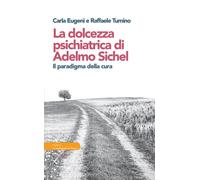 La dolcezza psichiatrica di Adelmo Sichel. Il paradigma della cura - Eugen...