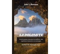 LA DOLOMITE GUIDE DE VOYAGE 2025: Là où la nature rencontre la tradition : une expérience immersive en montagne.