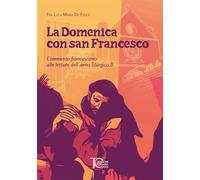 La domenica con san Francesco. Commento francescano alle letture dell'anno...