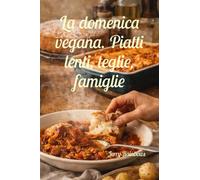 La domenica vegana. Piatti lenti, teglie, famiglie