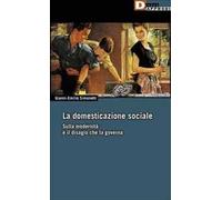 La domesticazione sociale. Sulla modernità e il disagio che la governa