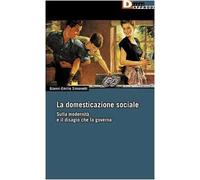 La domesticazione sociale. Sulla modernità e il disagio che la governa