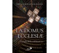 La domus ecclesiae. I luoghi della celebrazione - Ravelli Diego Giovanni