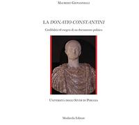 La Donatio Constantini. Credibilità ed esegesi di un documento politico