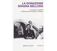 La donazione Spagna Bellora. Le opere e l'archivio al Museo del Novec ento di Milano. Catalogo della mostra (Milano, 5 aprile - 8 settembre 2013)