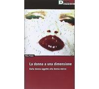 La donna a una dimensione. Dalla donna-oggetto alla donna-merce