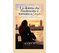 La donna che finalmente è tornata a casa: Un memoir sull'amore, le bugie, la sopravvivenza e il ritorno a me stessa