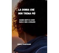 La donna che non trema più: Quando smetti di avere paura e inizi a scegliere