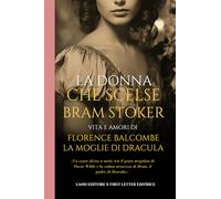 La donna che scelse Bram Stoker: vita e amori di Florence Balcombe, la moglie di Dracula