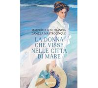 La donna che visse nelle città di mare [Paperback] [Feb 15, 2023] Di Francia, Ma