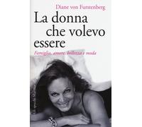 La donna che volevo essere. Famiglia, amore, bellezza e moda - Von Fursten...