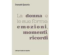 La donna e le sue forme: emozioni, momenti, ricordi