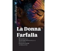 La Donna Farfalla: La Rinascita e la trasformazione della mia vita possono essere anche le tue
