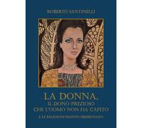 La donna, il dono prezioso che l'uomo non ha capito e le religioni hanno disdegnato