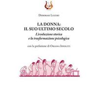 La donna: il suo ultimo secolo. L'evoluzione storica e la trasformazione psicologica