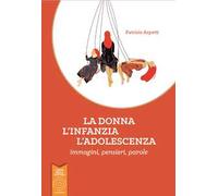La donna, l'infanzia, l'adolescenza. Immagini, pensieri, parole