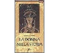 La donna nella storia. Viaggio nei secoli alla scoperta del ruolo della donna