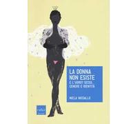 La donna non esiste. E l'uomo? Sesso, genere e identità