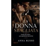 La Donna Sbagliata - Lib. 1: L’uomo che amava aveva già deciso tutto di lei