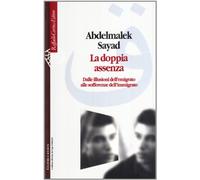La doppia assenza. Dalle illusioni dell'emigrato alle sofferenze dell'immigrato