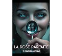 La Dose Parfaite: Une cuillère de trop et la vérité devient amère. Thriller domestique psychologique qui évolue vers un drame familial poignant. Roman nouveauté