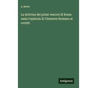 La dottrina dei primi vescovi di Roma ossia l'epistola di Clemente Romano ai corinti