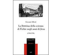 La dottrina della scienza di Fichte negli anni di Jena (1794-1799)