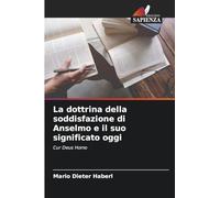La dottrina della soddisfazione di Anselmo e il suo significato oggi: Cur Deus Homo