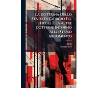 La Dottrina Dello Stato Di Giorgio F.g. Hegel E La Altre Dottrine Intorno Allo Stesso Argomento