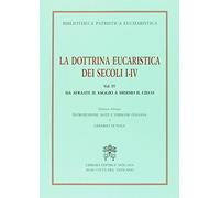 La dottrina eucaristica dei secoli I-IV. Ediz. bilingue. Da Afraate il Saggio a Didimo il Cieco (Vol. 4)