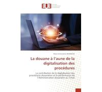 La douane à l'aune de la digitalisation des procédures: La contribution de la digitalisation des procédures douanières et la performance de l'Administration douanière au Tchad