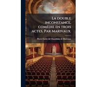 La double inconstance, comÃ(c)die en trois actes. Par Marivaux.
