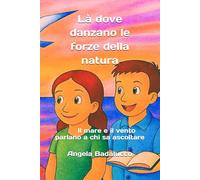 Là dove danzano le forze della natura: Il mare e il vento parlano a chi sa ascoltare
