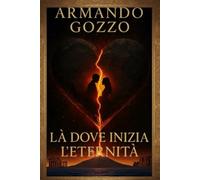 Là dove inizia l'eternità: Perché il passato chiama. Il cuore ricorda.