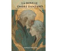 LÀ DOVE LE OMBRE DANZANO: Le sfiorai i capelli con un bacio leggero