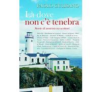 Là dove non c'è tenebra. Storie di amicizia tra scrittori