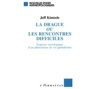 La drague ou les rencontres difficiles: Esquisse sociologique d'un phénomène de vie quotidienne