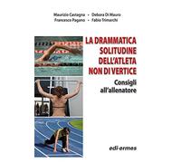 La drammatica solitudine dell'atleta non di vertice. Consigli all'allenatore