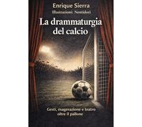 La drammaturgia del calcio: Gesti, esagerazione e teatro oltre il pallone