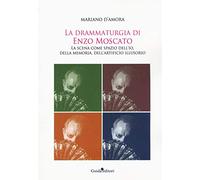 La drammaturgia di Enzo Moscato. La scena come spazio dell'io, della memoria, dell'artificio illusorio